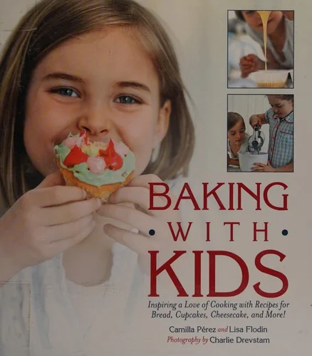 Baking with Kids: Inspiring a Love of Cooking with Recipes for Bread, Cupcakes, Cheesecake, and More!