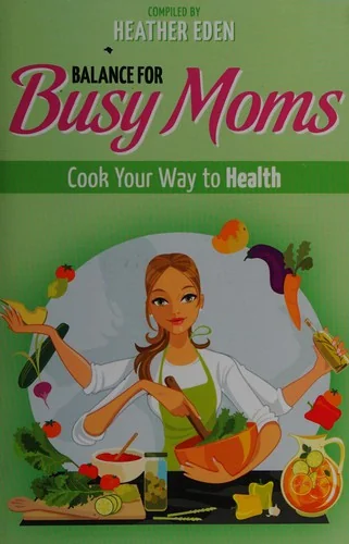Balance for Busy Moms - Cook Your Way to Health by Eden, Heather