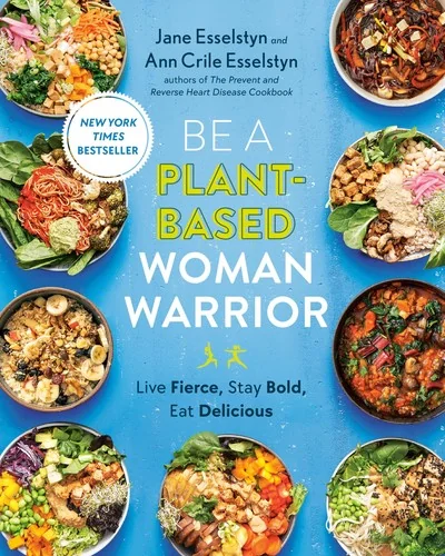 Be a Plant-Based Woman Warrior: Live Fierce, Stay Bold, Eat Delicious: A Cookbook