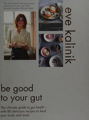 Be Good to Your Gut: The Ultimate Guide to Gut Health - With 80 Delicious Recipes to Feed Your Body and Mind