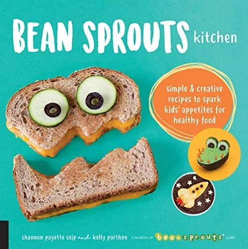 Bean Sprouts Kitchen: Simple and Creative Recipes to Spark Kids' Appetites for Healthy Food