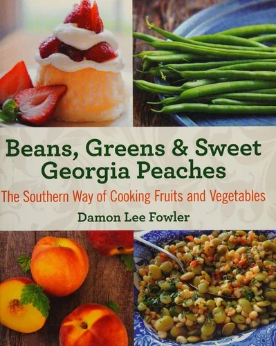 Beans, Greens & Sweet Georgia Peaches: The Southern Way of Cooking Fruits and Vegetables