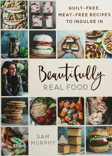 Beautifully Real Food: Guilt-Free, Meat-Free Recipes to Indulge in