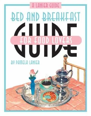 Bed and Breakfast Guide for Food Lovers: Over 130 Choice Recipes for Morning, Noon and Night from the Kitchens of Inns and B&b's in All Fifty States by Lanier, Pamela