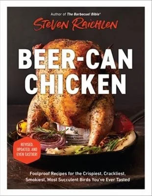 Beer-Can Chicken: Foolproof Recipes for the Crispiest, Crackliest, Smokiest, Most Succulent Birds You've Ever Tasted (Revised) (Revised)