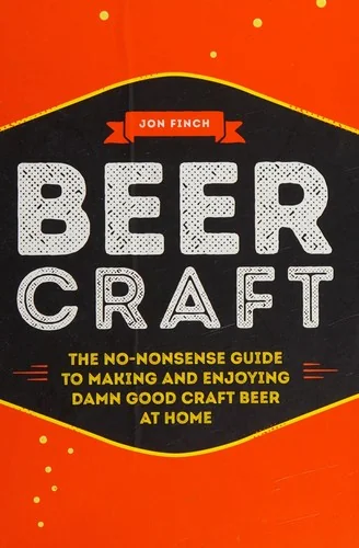 Beer Craft: The No-Nonsense Guide to Making and Enjoying Damn Good Craft Beer at Home