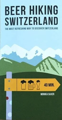 Beer Hiking Switzerland: The Most Refreshing Way to Discover Switzerland (UK)
