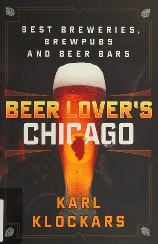 Beer Lover's Chicago: Best Breweries, Brewpubs and Beer Bars