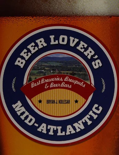 Beer Lover's Mid-Atlantic: Best Breweries, Brewpubs & Beer Bars by Kolesar, Bryan J