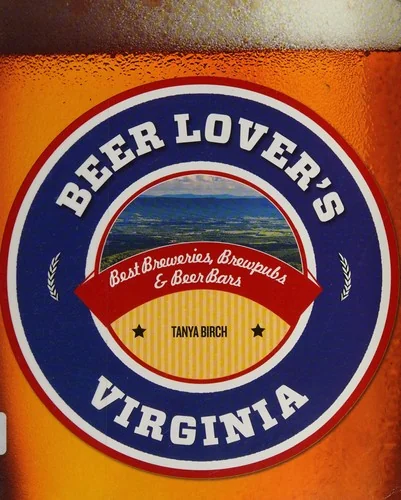 Beer Lover's Virginia: Best Breweries, Brewpubs & Beer Bars