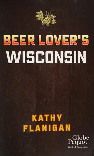 Beer Lover's Wisconsin: Best Breweries, Brewpubs and Beer Bars