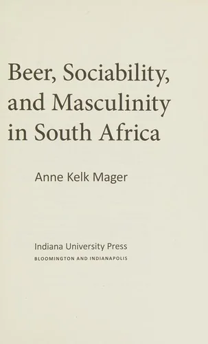 Beer, Sociability, and Masculinity in South Africa by Mager, Anne Kelk