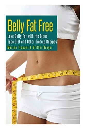 Belly Fat Free: Lose Belly Fat with the Blood Type Diet and Other Dieting Recipes