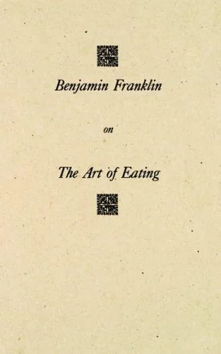 Benjamin Franklin on the Art of Eating: Together with the Rules of Health and Long Life and the Rules to Find Out a Fit Measure of Meat and Drink, wit by Franklin, Benjamin