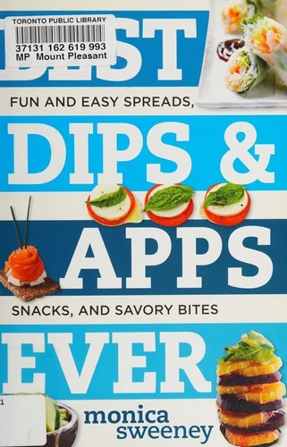 Best Dips and Apps Ever: Fun and Easy Spreads, Snacks, and Savory Bites