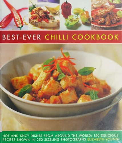 Best-Ever Chilli Cookbook: Hot and Spicy Dishes from Around the World: 150 Delicious Recipes Shown in 250 Sizzling Photographs