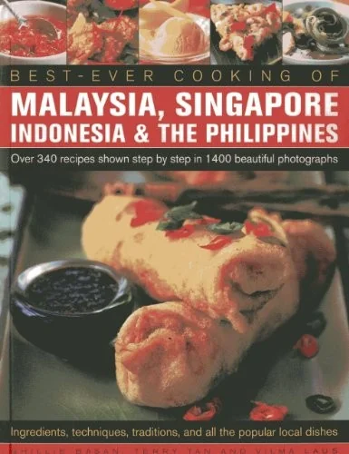 Best Ever Cooking of Malaysia, Singapore, Indonesia & the Philippines: Over 340 Recipes Shown Step by Step in 1400 Beautiful Photographs; Ingredients,
