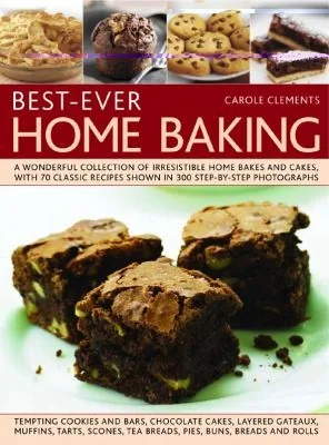 Best-Ever Home Baking: A Wonderful Collection of Irresistible Home Bakes and Cakes, with 70 Classic Recipes Shown in 300 Step-By-Step Photographs