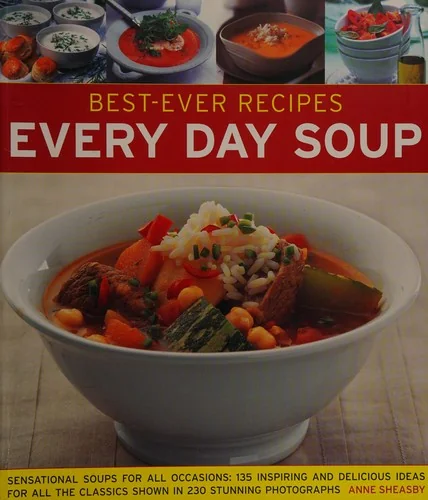 Best-Ever Recipes: Every Day Soup: Sensational Soups for All Occasions: 135 Inspiring and Delicious Ideas for All the Classics Shown in 230 Stunning P