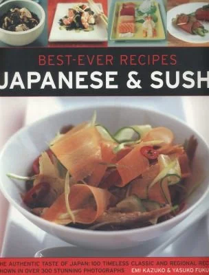 Best-Ever Recipes: Japanese & Sushi: The Authentic Taste of Japan: 100 Timeless Classic and Regional Recipes Shown in Over 300 Stunning Photographs by Kazuko, Emi
