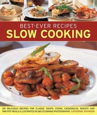 Best-Ever Recipes Slow Cooking: 135 Delicious Recipes for Classic Soups, Stews, Casseroles, Roasts and One-Pot Meals Illustrated in 260 Stunning Photo