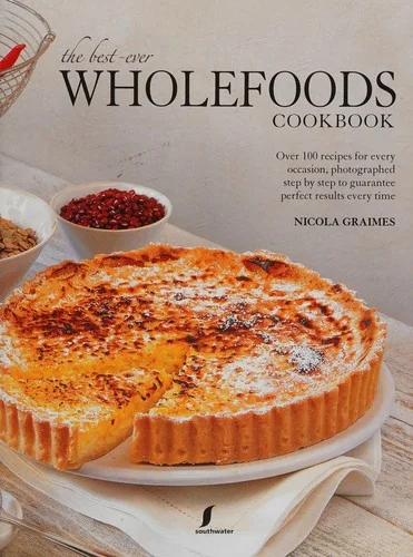 Best-Ever Wholefoods Cookbook: Over 200 Recipes for Every Occasion, Photographed Step by Step to Guarantee Perfect Results Every Time