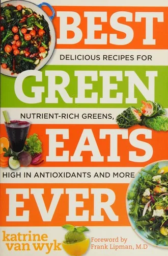 Best Green Eats Ever: Delicious Recipes for Nutrient-Rich Leafy Greens, High in Antioxidants and More