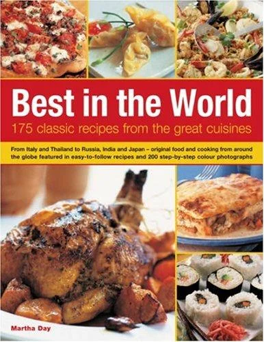 Best in the World: 175 Classic Recipes from the Great Cuisines: From Italy and Thailand to Russia, India and Japan - Original Food and Cooking from Ar