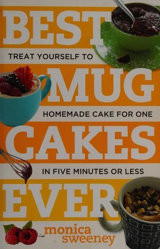 Best Mug Cakes Ever: Treat Yourself to Homemade Cake for One in Five Minutes or Less