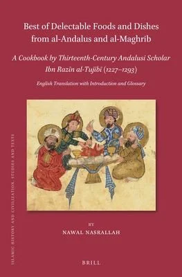 Best of Delectable Foods and Dishes from Al-Andalus and Al-Maghrib: A Cookbook by Thirteenth-Century Andalusi Scholar Ibn Razin Al-Tujib