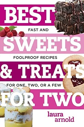 Best Sweets & Treats for Two: Fast and Foolproof Recipes for One, Two, or a Few by Arnold, Laura