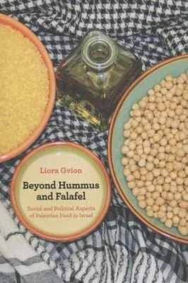 Beyond Hummus and Falafel: Social and Political Aspects of Palestinian Food in Israel Volume 40