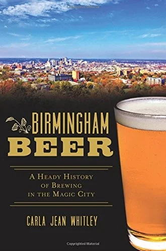 Birmingham Beer: A Heady History of Brewing in the Magic City by Whitley, Carla Jean