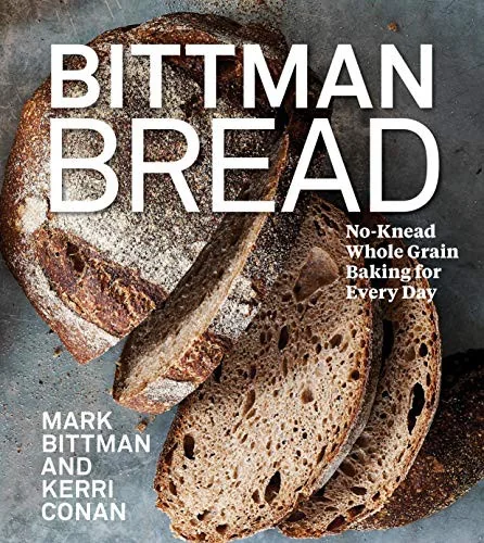 Bittman Bread: No-Knead Whole Grain Baking for Every Day: A Bread Recipe Cookbook