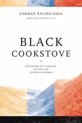 Black Cookstove: Meditations on Literature, Culture, and Cuisine in Colombia by Patino Ossa, German