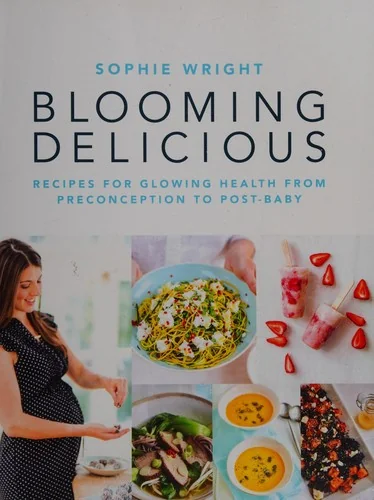 Blooming Delicious: Recipes for Glowing Health from Pre-Conception to Post-Baby