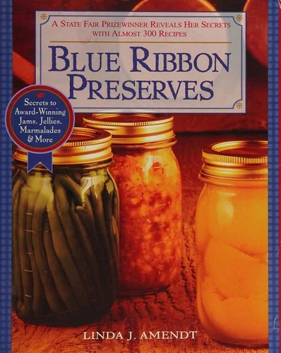 Blue Ribbon Preserves: Secrets to Award-Winning Jams, Jellies, Marmalades and More