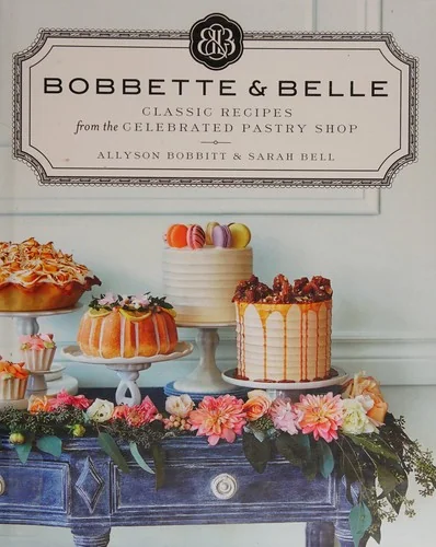 Bobbette & Belle: Classic Recipes from the Celebrated Pastry Shop: A Baking Book by Bobbitt, Allyson