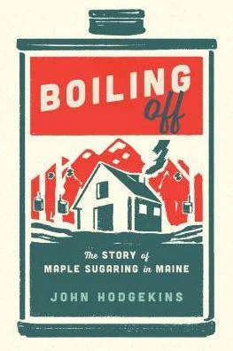 Boiling Off: Maple Sugaring in Maine by Hodgkins, John
