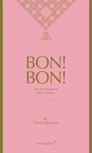 Bon! Bon!: On the Charms of Sweet Cuisine by Birnbaum, Charlotte