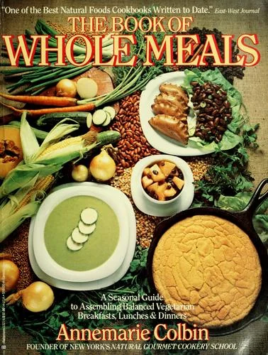 Book of Whole Meals: A Seasonal Guide to Assembling Balanced Vegetarian Breakfasts, Lunches, and Dinners: A Cookbook