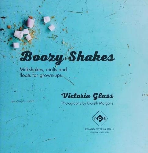Boozy Shakes: Milkshakes, Malts and Floats for Grown-Ups