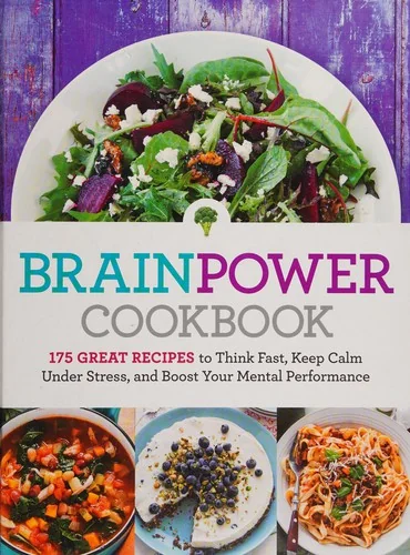 Brain Power Cookbook: 175 Great Recipes Tothink Fast, Keep Calm Under Stress, and Boost Your Mental Performance