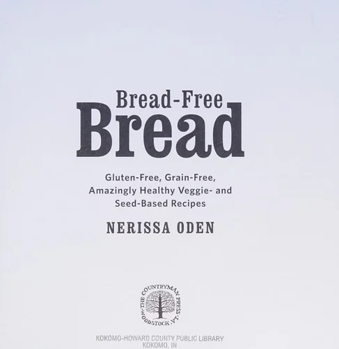 Bread-Free Bread: Amazingly Healthy Gluten-Free, Grain-Free Breads, Muffins, Cookies & More
