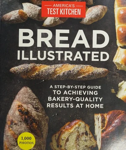 Bread Illustrated: A Step-By-Step Guide to Achieving Bakery-Quality Results at Home