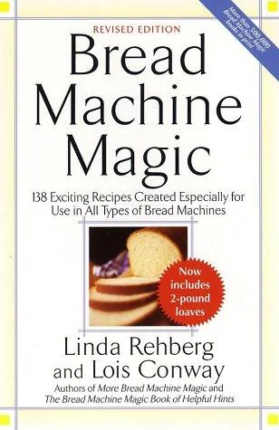 Bread Machine Magic: 138 Exciting New Recipes Created Especially for Use in All Types of Bread Machines (Revised)