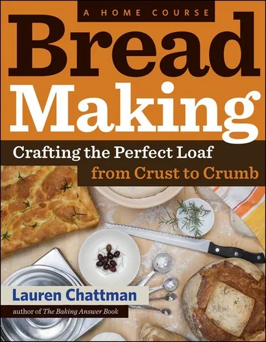 Bread Making: A Home Course: Crafting the Perfect Loaf, from Crust to Crumb
