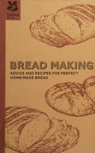 Bread Making: Advice and Recipes for Perfect Home-Made Bread