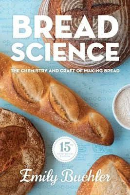 Bread Science: The Chemistry and Craft of Making Bread (Anniversary) by Buehler, Emily