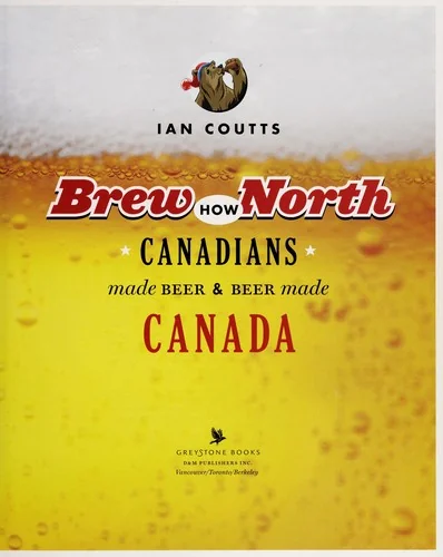 Brew North: How Canadians Made Beer & Beer Made Canada